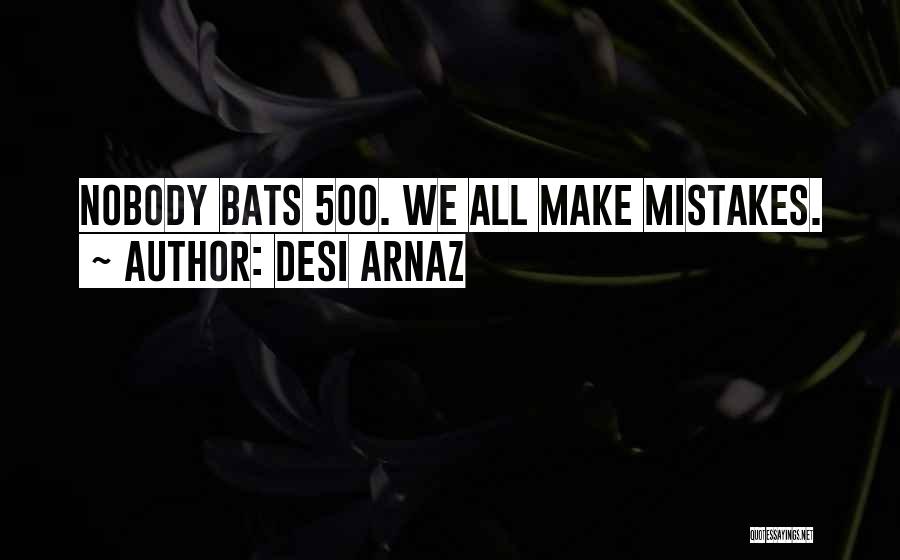 Desi Arnaz Quotes: Nobody Bats 500. We All Make Mistakes.