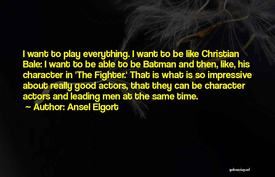 Ansel Elgort Quotes: I Want To Play Everything. I Want To Be Like Christian Bale: I Want To Be Able To Be Batman