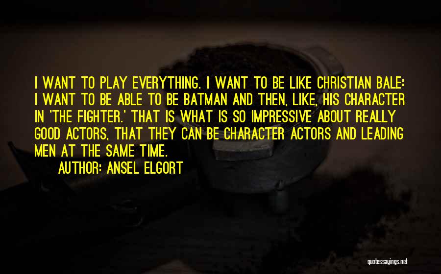 Ansel Elgort Quotes: I Want To Play Everything. I Want To Be Like Christian Bale: I Want To Be Able To Be Batman