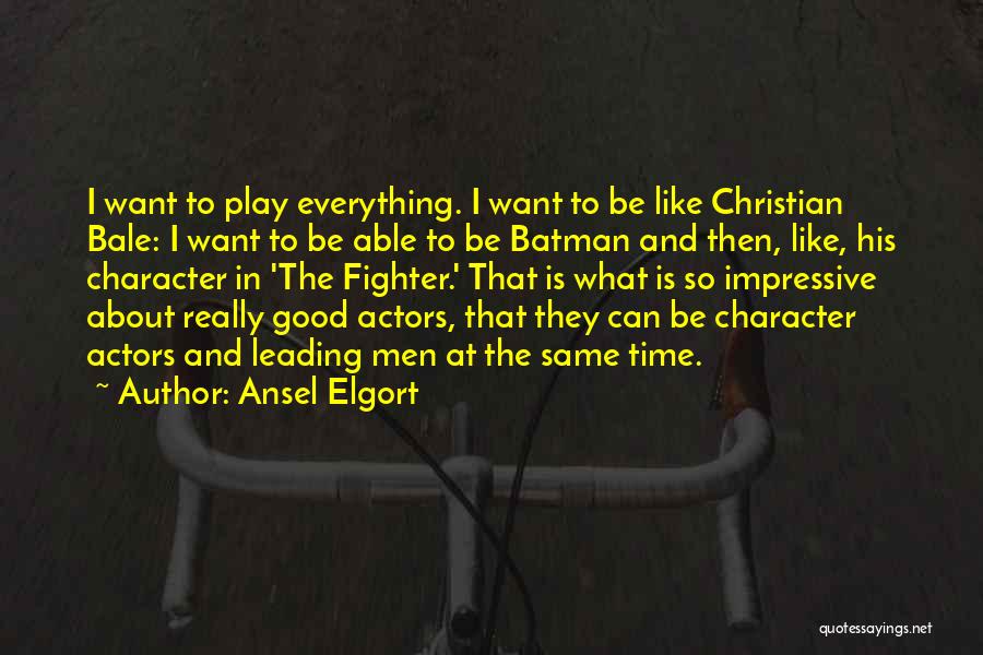 Ansel Elgort Quotes: I Want To Play Everything. I Want To Be Like Christian Bale: I Want To Be Able To Be Batman