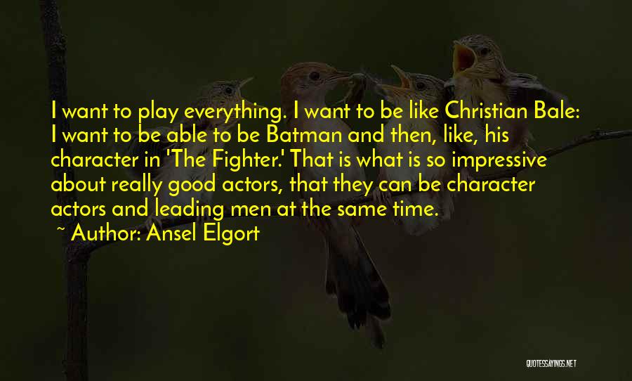 Ansel Elgort Quotes: I Want To Play Everything. I Want To Be Like Christian Bale: I Want To Be Able To Be Batman