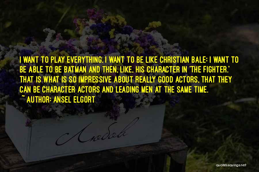 Ansel Elgort Quotes: I Want To Play Everything. I Want To Be Like Christian Bale: I Want To Be Able To Be Batman