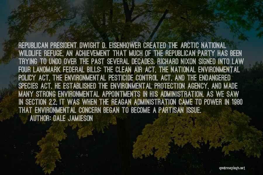 Dale Jamieson Quotes: Republican President Dwight D. Eisenhower Created The Arctic National Wildlife Refuge, An Achievement That Much Of The Republican Party Has