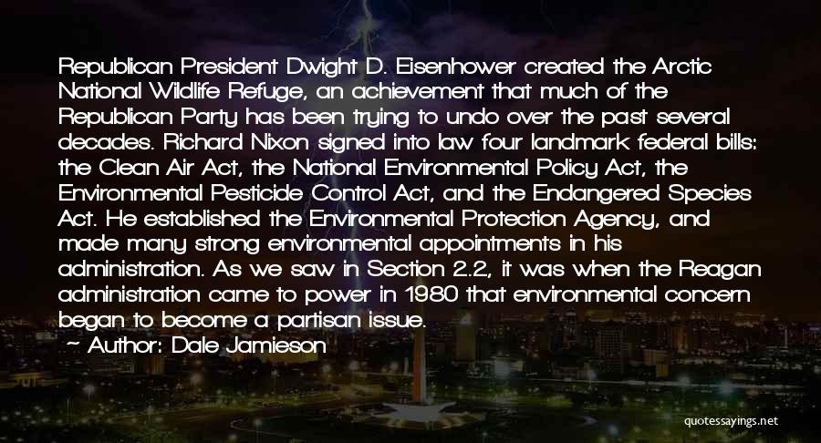 Dale Jamieson Quotes: Republican President Dwight D. Eisenhower Created The Arctic National Wildlife Refuge, An Achievement That Much Of The Republican Party Has