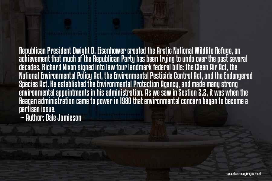 Dale Jamieson Quotes: Republican President Dwight D. Eisenhower Created The Arctic National Wildlife Refuge, An Achievement That Much Of The Republican Party Has