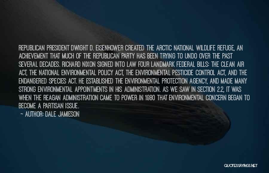 Dale Jamieson Quotes: Republican President Dwight D. Eisenhower Created The Arctic National Wildlife Refuge, An Achievement That Much Of The Republican Party Has