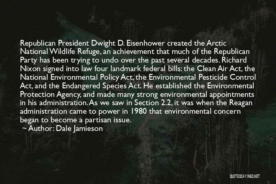 Dale Jamieson Quotes: Republican President Dwight D. Eisenhower Created The Arctic National Wildlife Refuge, An Achievement That Much Of The Republican Party Has