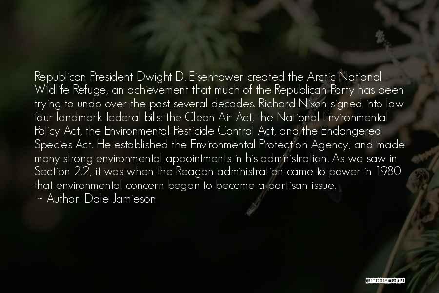 Dale Jamieson Quotes: Republican President Dwight D. Eisenhower Created The Arctic National Wildlife Refuge, An Achievement That Much Of The Republican Party Has