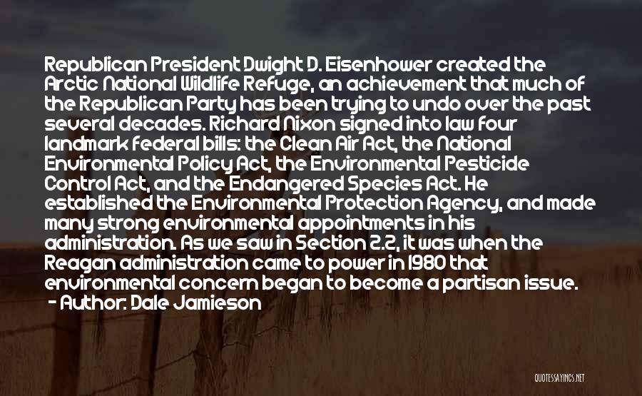 Dale Jamieson Quotes: Republican President Dwight D. Eisenhower Created The Arctic National Wildlife Refuge, An Achievement That Much Of The Republican Party Has