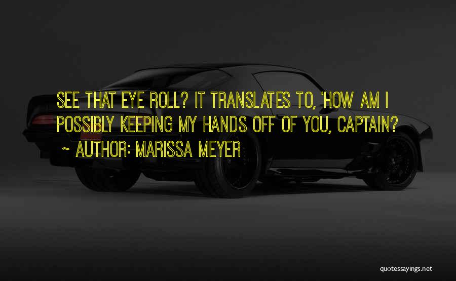 Marissa Meyer Quotes: See That Eye Roll? It Translates To, 'how Am I Possibly Keeping My Hands Off Of You, Captain?