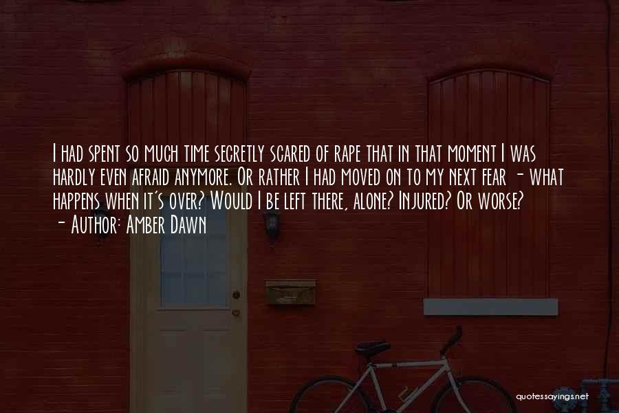 Amber Dawn Quotes: I Had Spent So Much Time Secretly Scared Of Rape That In That Moment I Was Hardly Even Afraid Anymore.