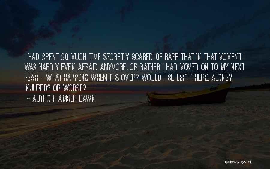 Amber Dawn Quotes: I Had Spent So Much Time Secretly Scared Of Rape That In That Moment I Was Hardly Even Afraid Anymore.