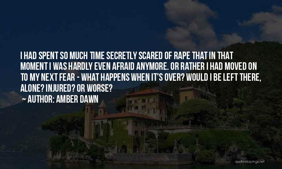 Amber Dawn Quotes: I Had Spent So Much Time Secretly Scared Of Rape That In That Moment I Was Hardly Even Afraid Anymore.