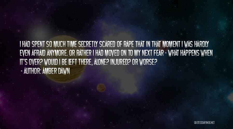 Amber Dawn Quotes: I Had Spent So Much Time Secretly Scared Of Rape That In That Moment I Was Hardly Even Afraid Anymore.