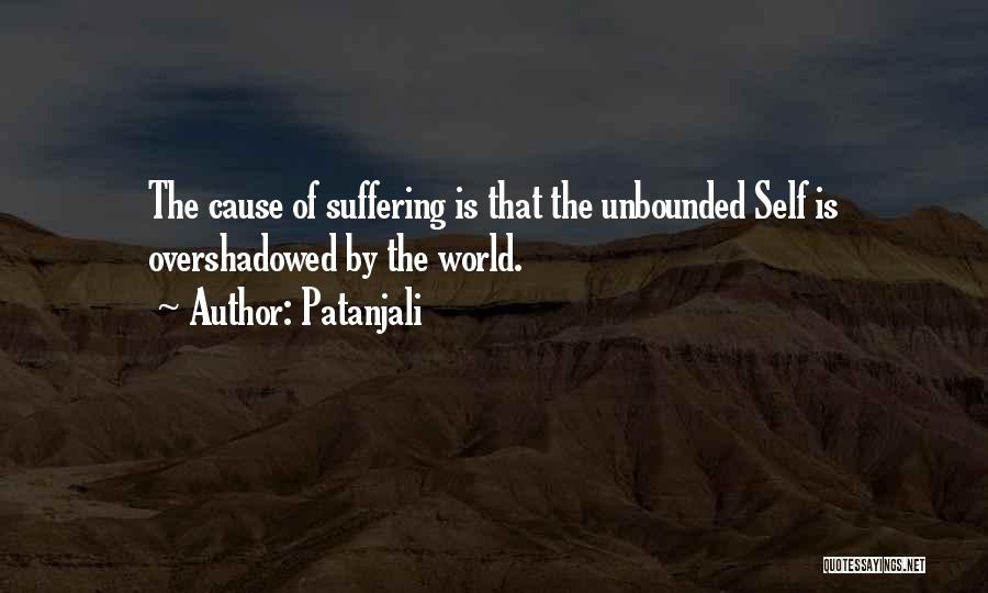 Patanjali Quotes: The Cause Of Suffering Is That The Unbounded Self Is Overshadowed By The World.