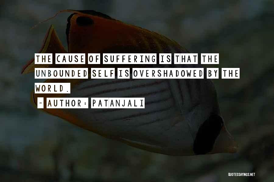 Patanjali Quotes: The Cause Of Suffering Is That The Unbounded Self Is Overshadowed By The World.