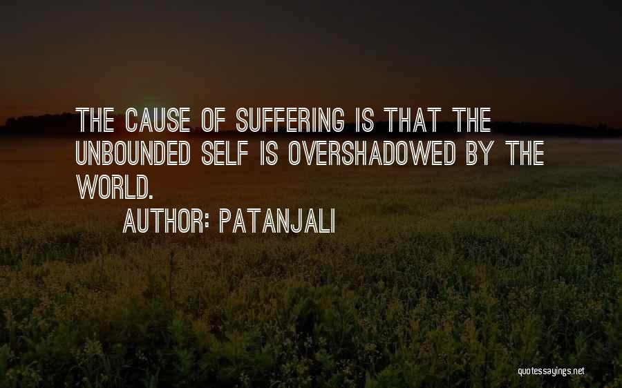 Patanjali Quotes: The Cause Of Suffering Is That The Unbounded Self Is Overshadowed By The World.