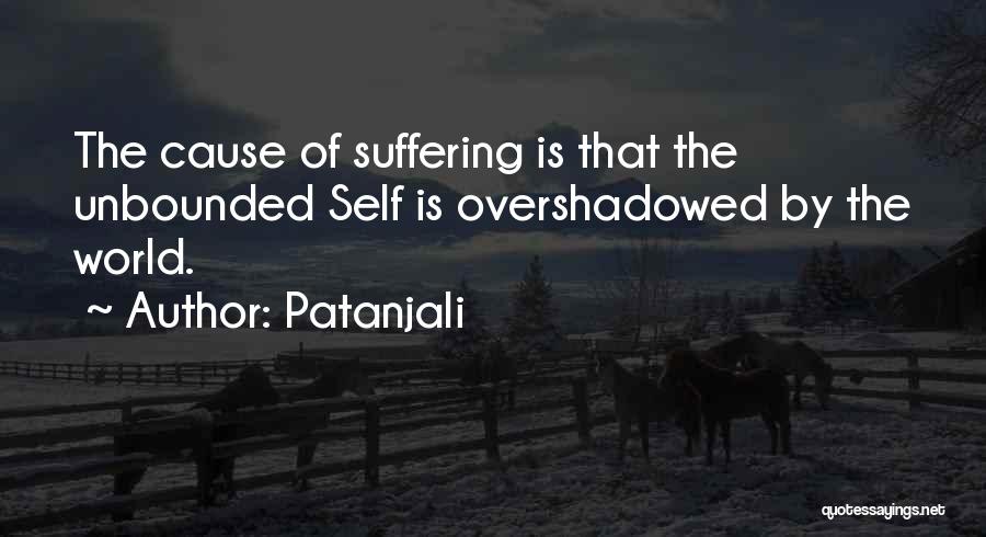 Patanjali Quotes: The Cause Of Suffering Is That The Unbounded Self Is Overshadowed By The World.