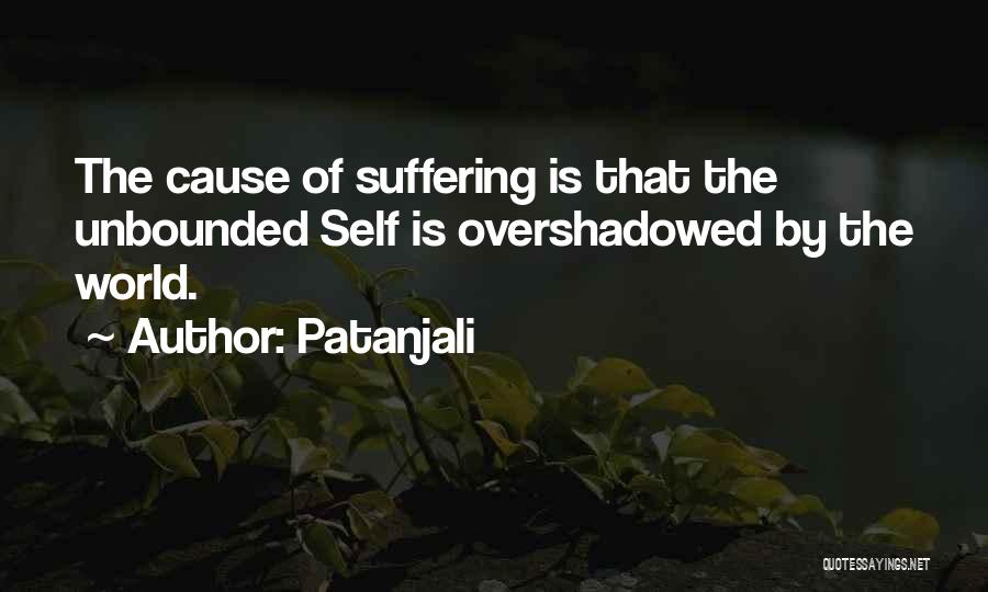 Patanjali Quotes: The Cause Of Suffering Is That The Unbounded Self Is Overshadowed By The World.