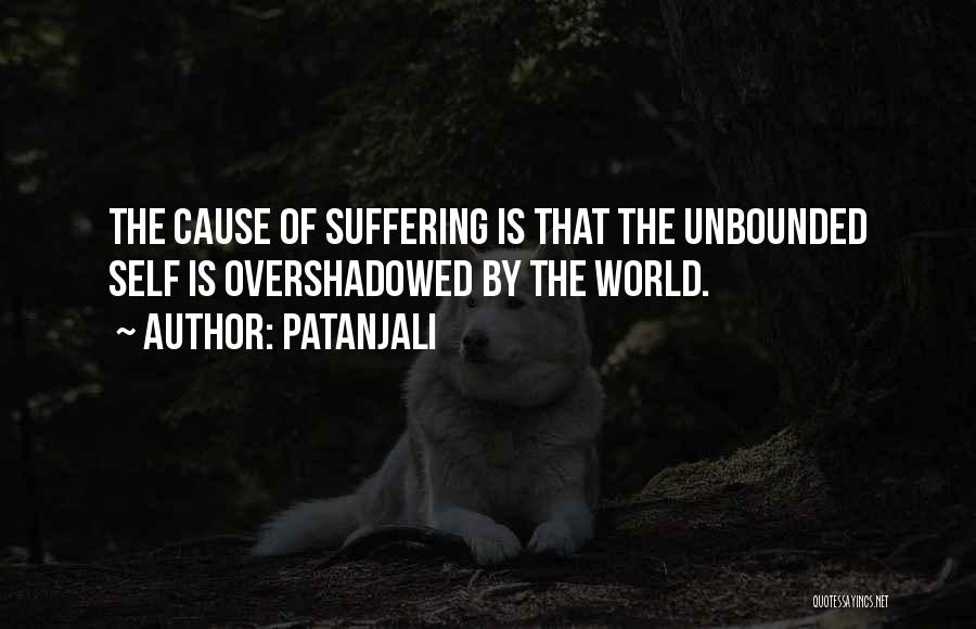 Patanjali Quotes: The Cause Of Suffering Is That The Unbounded Self Is Overshadowed By The World.