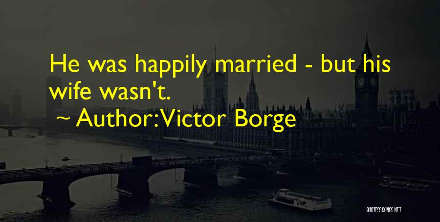 Victor Borge Quotes: He Was Happily Married - But His Wife Wasn't.