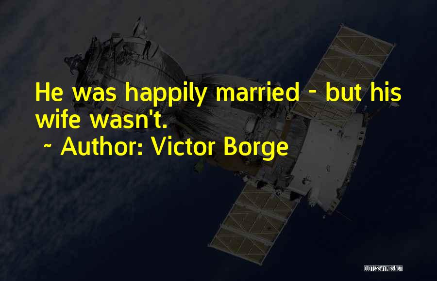 Victor Borge Quotes: He Was Happily Married - But His Wife Wasn't.