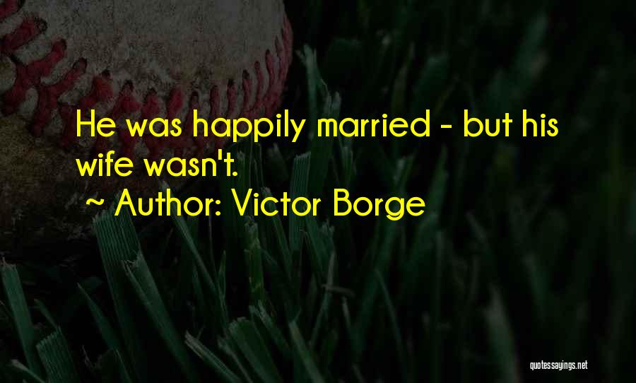 Victor Borge Quotes: He Was Happily Married - But His Wife Wasn't.