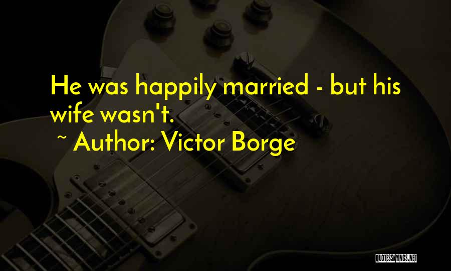 Victor Borge Quotes: He Was Happily Married - But His Wife Wasn't.