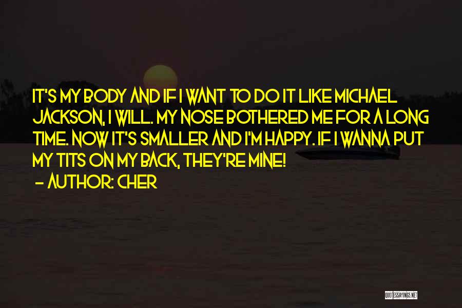 Cher Quotes: It's My Body And If I Want To Do It Like Michael Jackson, I Will. My Nose Bothered Me For