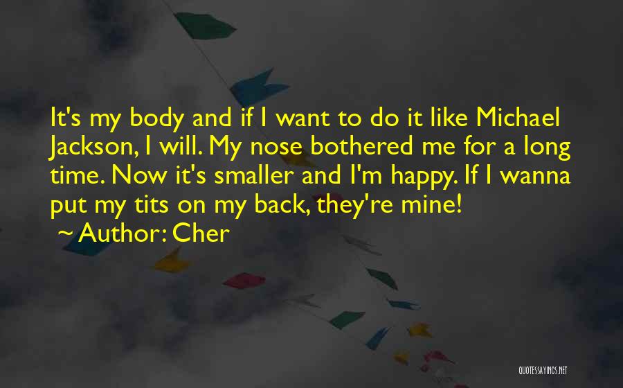 Cher Quotes: It's My Body And If I Want To Do It Like Michael Jackson, I Will. My Nose Bothered Me For