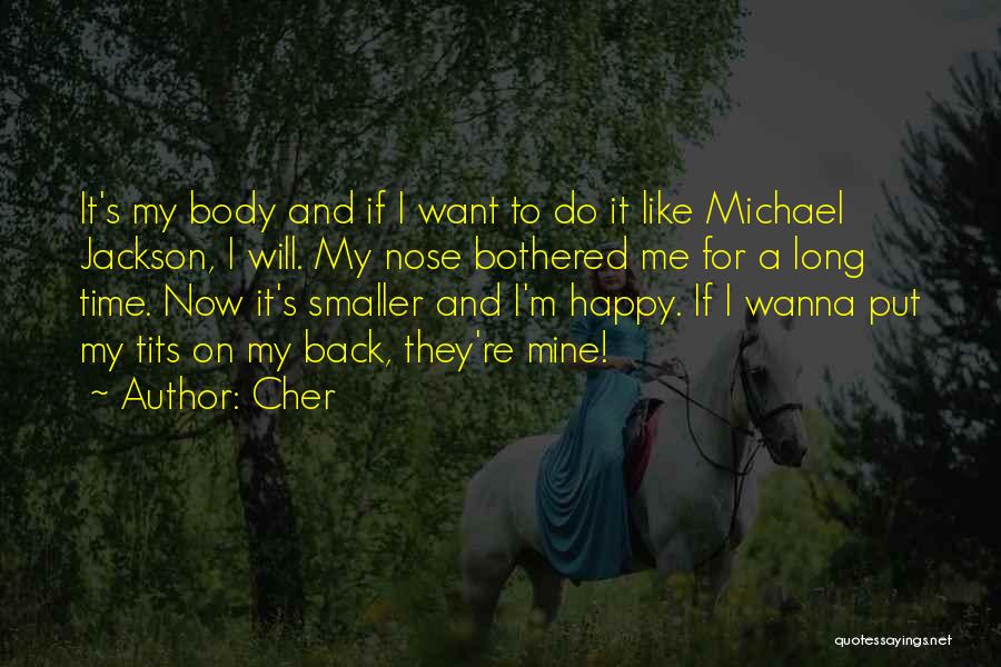 Cher Quotes: It's My Body And If I Want To Do It Like Michael Jackson, I Will. My Nose Bothered Me For