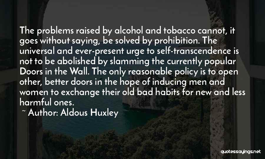 Aldous Huxley Quotes: The Problems Raised By Alcohol And Tobacco Cannot, It Goes Without Saying, Be Solved By Prohibition. The Universal And Ever-present