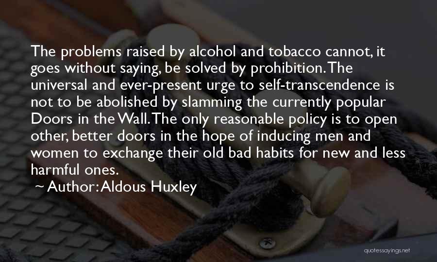 Aldous Huxley Quotes: The Problems Raised By Alcohol And Tobacco Cannot, It Goes Without Saying, Be Solved By Prohibition. The Universal And Ever-present