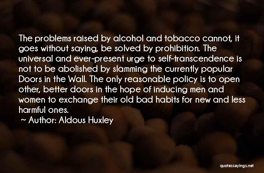 Aldous Huxley Quotes: The Problems Raised By Alcohol And Tobacco Cannot, It Goes Without Saying, Be Solved By Prohibition. The Universal And Ever-present