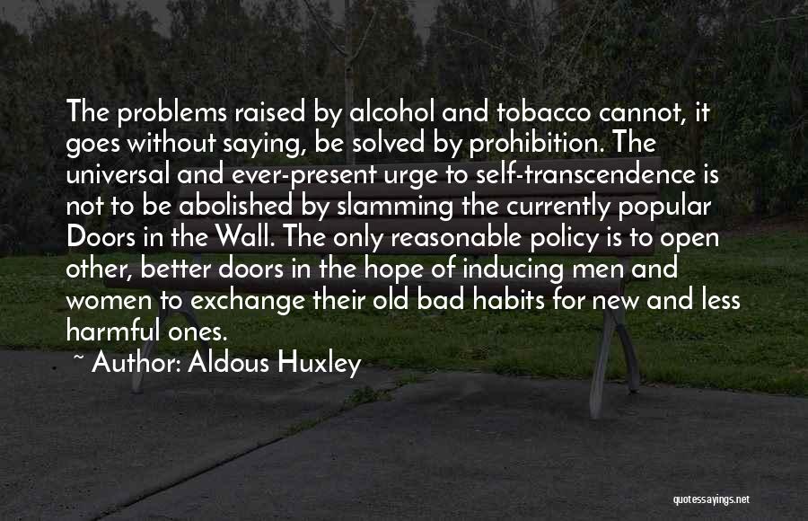 Aldous Huxley Quotes: The Problems Raised By Alcohol And Tobacco Cannot, It Goes Without Saying, Be Solved By Prohibition. The Universal And Ever-present