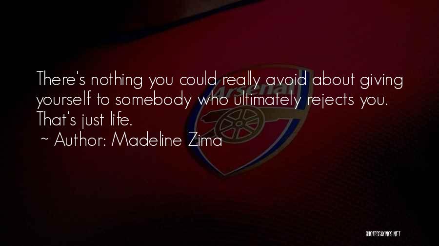 Madeline Zima Quotes: There's Nothing You Could Really Avoid About Giving Yourself To Somebody Who Ultimately Rejects You. That's Just Life.