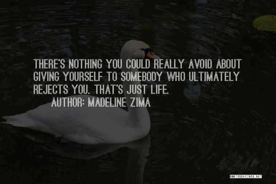 Madeline Zima Quotes: There's Nothing You Could Really Avoid About Giving Yourself To Somebody Who Ultimately Rejects You. That's Just Life.