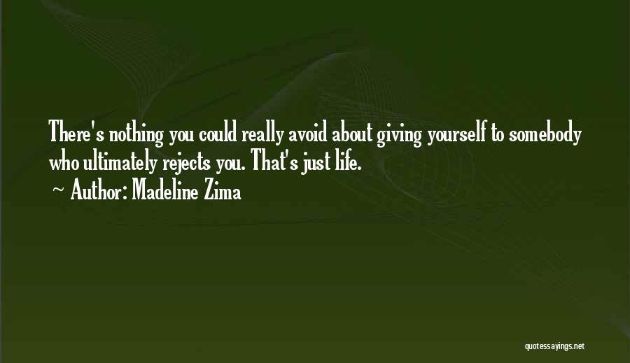 Madeline Zima Quotes: There's Nothing You Could Really Avoid About Giving Yourself To Somebody Who Ultimately Rejects You. That's Just Life.