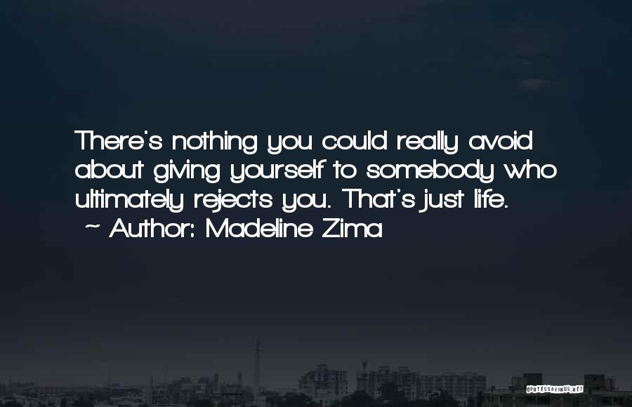 Madeline Zima Quotes: There's Nothing You Could Really Avoid About Giving Yourself To Somebody Who Ultimately Rejects You. That's Just Life.