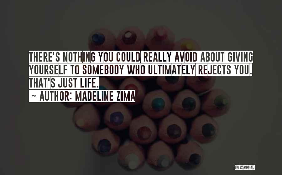 Madeline Zima Quotes: There's Nothing You Could Really Avoid About Giving Yourself To Somebody Who Ultimately Rejects You. That's Just Life.