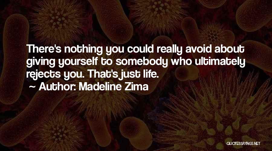 Madeline Zima Quotes: There's Nothing You Could Really Avoid About Giving Yourself To Somebody Who Ultimately Rejects You. That's Just Life.