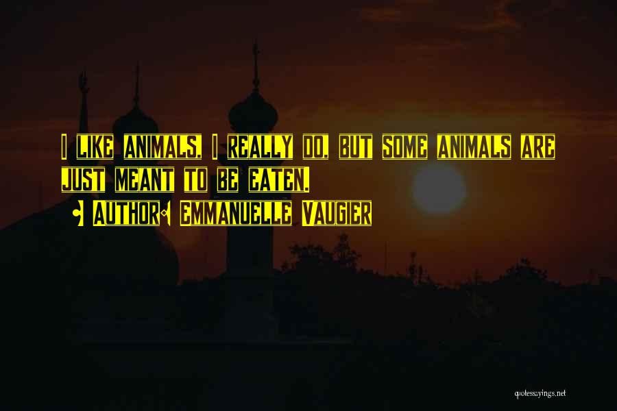 Emmanuelle Vaugier Quotes: I Like Animals, I Really Do, But Some Animals Are Just Meant To Be Eaten.