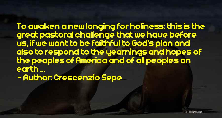 Crescenzio Sepe Quotes: To Awaken A New Longing For Holiness: This Is The Great Pastoral Challenge That We Have Before Us, If We