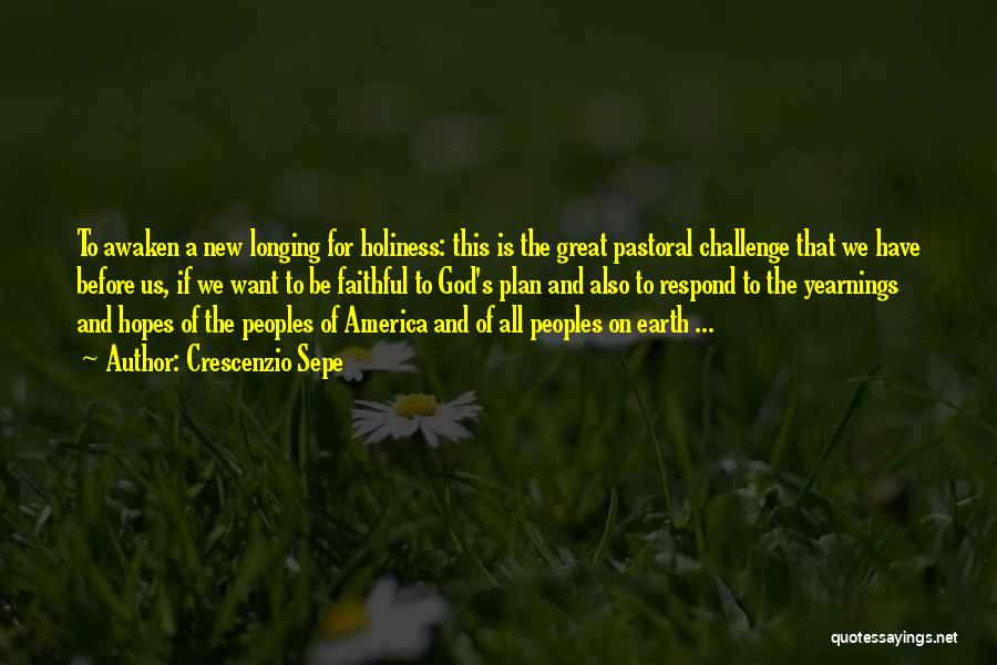 Crescenzio Sepe Quotes: To Awaken A New Longing For Holiness: This Is The Great Pastoral Challenge That We Have Before Us, If We