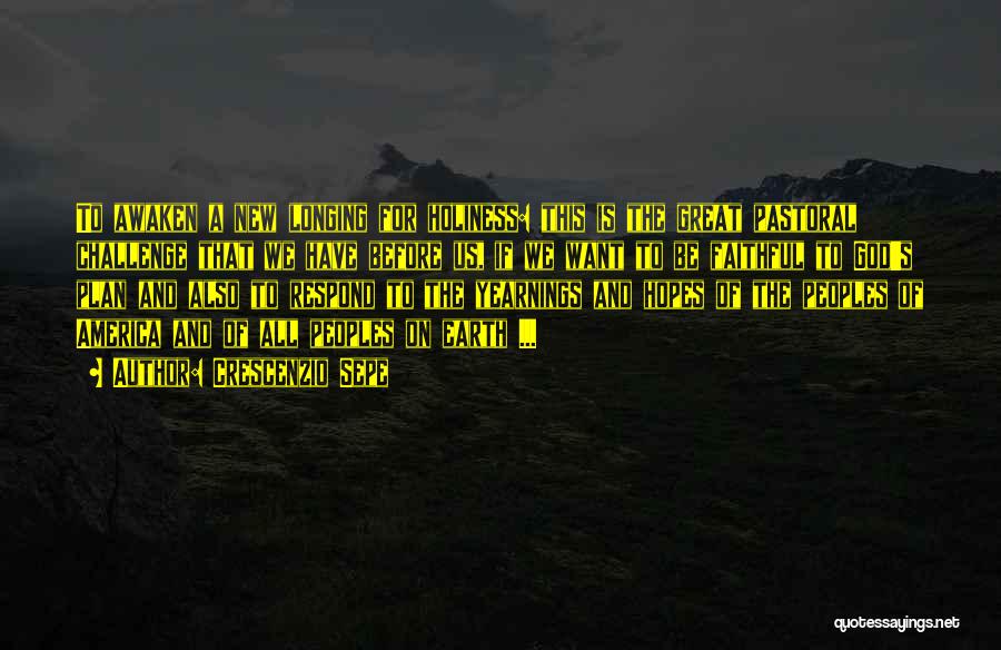 Crescenzio Sepe Quotes: To Awaken A New Longing For Holiness: This Is The Great Pastoral Challenge That We Have Before Us, If We