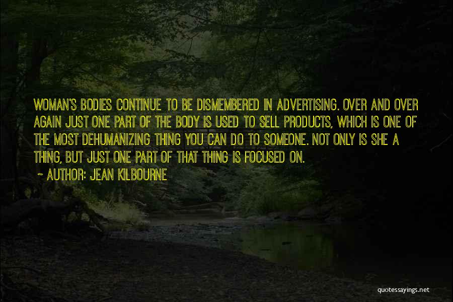 Jean Kilbourne Quotes: Woman's Bodies Continue To Be Dismembered In Advertising. Over And Over Again Just One Part Of The Body Is Used