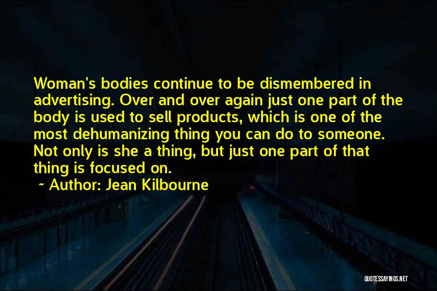 Jean Kilbourne Quotes: Woman's Bodies Continue To Be Dismembered In Advertising. Over And Over Again Just One Part Of The Body Is Used