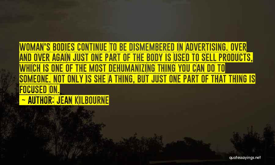 Jean Kilbourne Quotes: Woman's Bodies Continue To Be Dismembered In Advertising. Over And Over Again Just One Part Of The Body Is Used