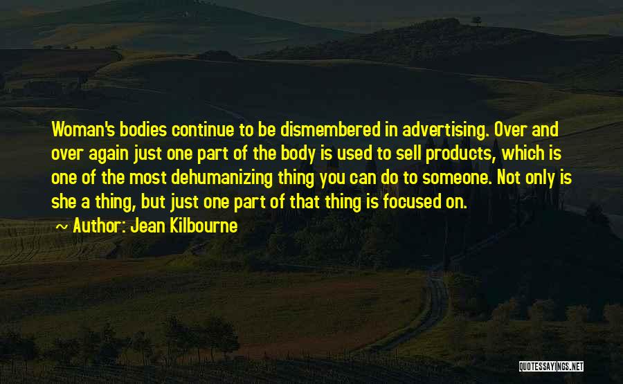 Jean Kilbourne Quotes: Woman's Bodies Continue To Be Dismembered In Advertising. Over And Over Again Just One Part Of The Body Is Used