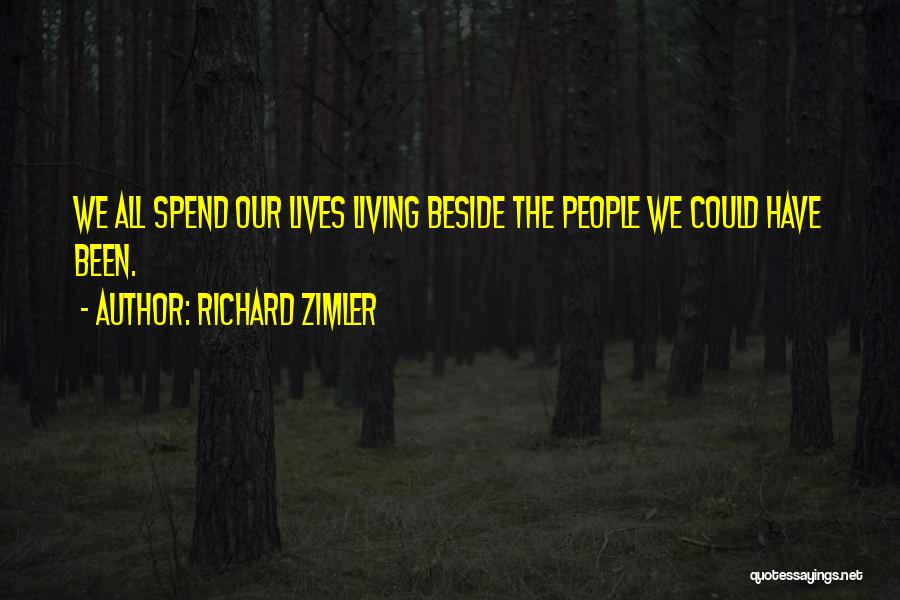 Richard Zimler Quotes: We All Spend Our Lives Living Beside The People We Could Have Been.